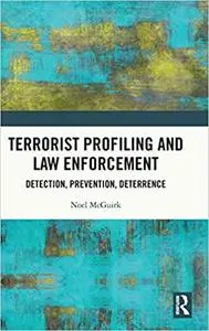 Terrorist Profiling and Law Enforcement: Detection, Prevention, Deterrence