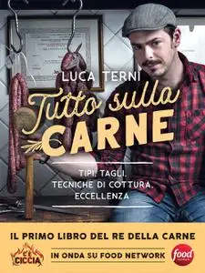 Luca Terni - Tutto sulla carne. Tipi, tagli, tecniche di cottura, eccellenza