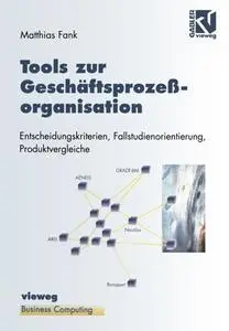 Tools zur Geschäftsprozeßorganisation: Entscheidungskriterien, Fallstudienorientierung, Produktvergleiche