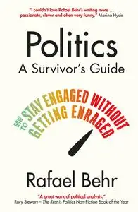Politics: A Survivor's Guide: How to Stay Engaged without Getting Enraged