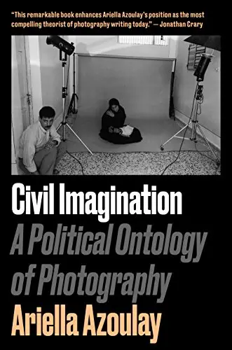 Civil Imagination: A Political Ontology of Photography (Repost)