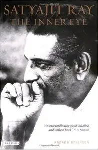 Andrew Robinson - Satyajit Ray: The Inner Eye: The Biography of a Master Film-Maker