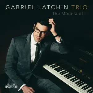 Gabriel Latchin Trio - The Moon and I (2019)