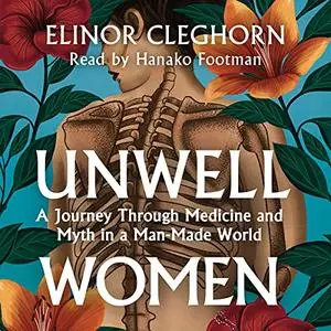 Unwell Women: A Journey Through Medicine And Myth in a Man-Made World [Audiobook]
