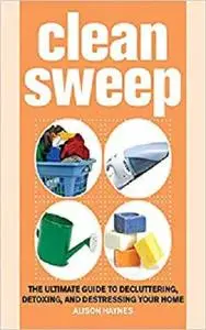 Clean Sweep: The Ultimate Guide to Decluttering, Detoxing, and Destressing Your Home [Repost]