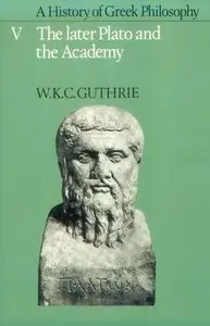 A History of Greek Philosophy: Volume 5, The Later Plato and the Academy by W. K. C. Guthrie