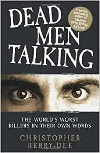 Dead Men Talking: The World's Worst Killers in Their Own Words