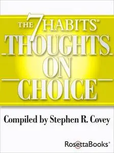 «The 7 Habits Thoughts on Choice» by Stephen Covey