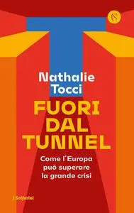 Nathalie Tocci - Fuori dal tunnel. Come l'Europa può superare la grande crisi
