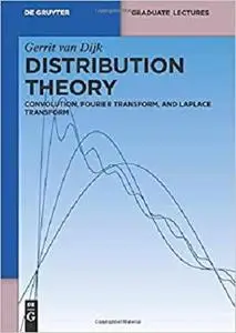 Distribution Theory: Convolution, Fourier Transform, And Laplace Transform (De Gruyter Graduate Lectures)