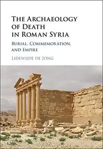 The Archaeology of Death in Roman Syria: Burial, Commemoration, and Empire