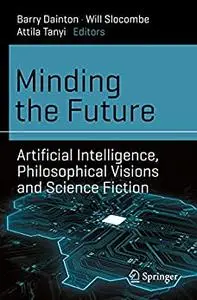 Minding the Future: Artificial Intelligence, Philosophical Visions and Science Fiction