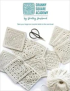Granny Square Academy: Take your beginner crochet skills to the next level.