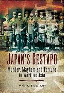 Japan's Gestapo: Murder, Mayhem and Torture in Wartime Asia