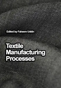 "Textile Manufacturing Processes" ed. by Faheem Uddin