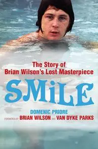 «Smile: The Story of Brian Wilson's Lost Masterpiece» by Domenic Priore,Brian Wilson,Van Dyke Parks
