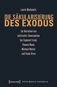 Die Säkularisierung des Exodus: Zur Narration von politischer Emanzipation bei Sigmund Freud, Thomas Mann, Michael Walzer und P