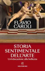 Flavio Caroli - Storia sentimentale dell’arte