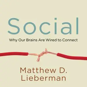 «Social: Why Our Brains Are Wired to Connect» by Matthew D. Lieberman