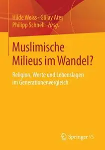 Muslimische Milieus im Wandel?: Religion, Werte und Lebenslagen im Generationenvergleich