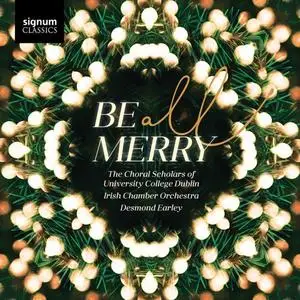 The Choral Scholars of University College Dublin, Irish Chamber Orchestra & Desmond Earley - Be All Merry (2020)