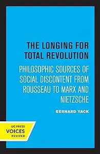 Longing for Total Revolution: Philosophic Sources of Social Discontent from Rousseau to Marx and Nietzsche