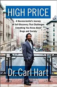High Price: A Neuroscientist's Journey of Self-Discovery That Challenges Everything You Know About Drugs and Society