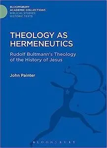 Theology as Hermeneutics: Rudolf Bultmann's Interpretation of the History of Jesus