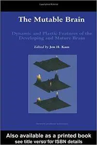 Mutable Brain: Dynamic and Plastic Features of the Developing and Mature Brain