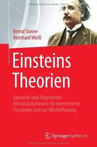 Einsteins Theorien: Spezielle und Allgemeine Relativitätstheorie für interessierte Einsteiger und zur Wiederholung (repost)