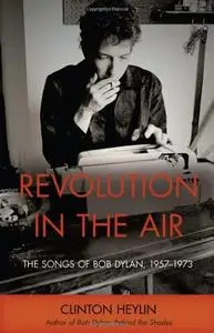 Revolution in the Air: The Songs of Bob Dylan, 1957-1973 by Clinton Heylin (Repost)
