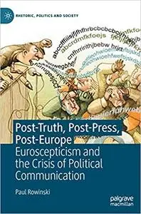 Post-Truth, Post-Press, Post-Europe: Euroscepticism and the Crisis of Political Communication