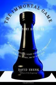 The immortal game : a history of chess or how 32 carved pieces on a board illuminated our understanding of war, art, science, a