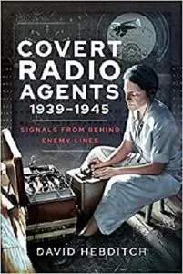 Covert Radio Agents, 1939–1945: Signals From Behind Enemy Lines