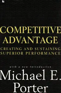Michael E. Porter,  Competitive Advantage: Creating and Sustaining Superior Performance (Repost) 