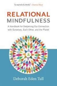 Relational Mindfulness: A Handbook for Deepening Our Connections with Ourselves, Each Other, and the Planet