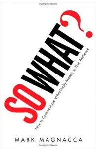 So What? How to Communicate What Really Matters to Your Audience