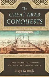 The Great Arab Conquests: How the Spread of Islam Changed the World We Live In (Repost)