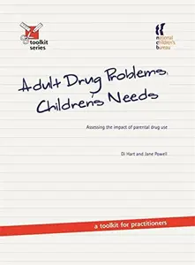 Adult Drug Problems, Children's Needs : Assessing the Impact of Parental Drug Use - a Toolkit for Practitioners