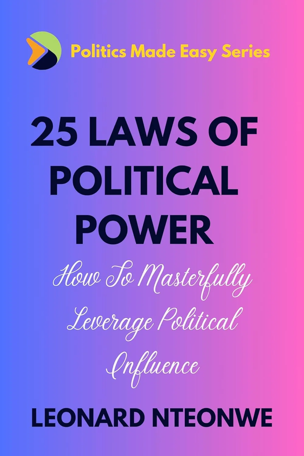 25 LAWS OF POLITICAL POWER: How To Leverage Political Power for Influence