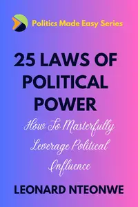 25 LAWS OF POLITICAL POWER: How To Leverage Political Power for Influence