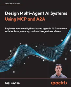 Design Multi-Agent AI Systems Using MCP and A2A: Engineer your own Python-based agentic AI framework