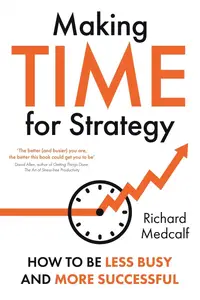 Making TIME for Strategy: How to be less busy and more successful