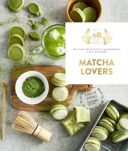 Chloé Josso, "Fait Maison - Matcha Lovers: 30 recettes de boissons et gourmandises à base de matcha"