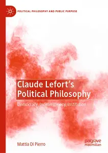 Claude Lefort's Political Philosophy: Democracy, Indeterminacy, Institution (Political Philosophy and Public Purpose)