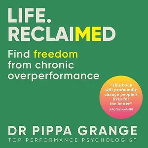 Life. Reclaimed: Find Freedom from Chronic Overperformance [Audiobook]