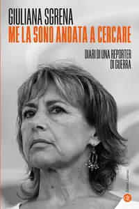 Me la sono andata a cercare. Diari di una reporter di guerra - Giuliana Sgrena