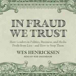 In Fraud We Trust: How Leaders in Politics, Business, and Media Profit from Lies―and How to Stop Them [Audiobook]