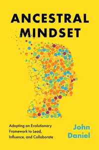 Ancestral Mindset: Adopting an Evolutionary Framework to Lead, Influence, and Collaborate