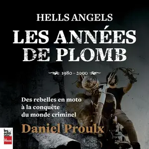 Daniel Proulx, "Hells Angels : Les années de plomb, 1980-2000"